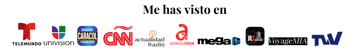 Me has visto en: Telemundo, Univision, Radio Caracol, CNN Actualidad Radio, América TeVé, Mega TV, JLT Radio Miami, Voyage MIA y TVV